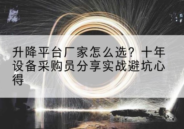 南木林升降平台厂家-怎么选？十年设备采购员分享实战避坑心得