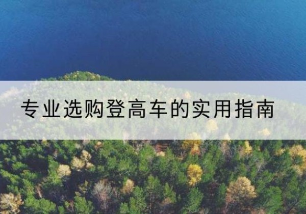 南木林电动登高车厂家推荐-专业选购登高车的实用指南