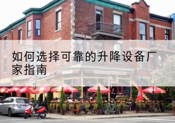 南木林电动升降机厂家-如何选择可靠的升降设备厂家指南